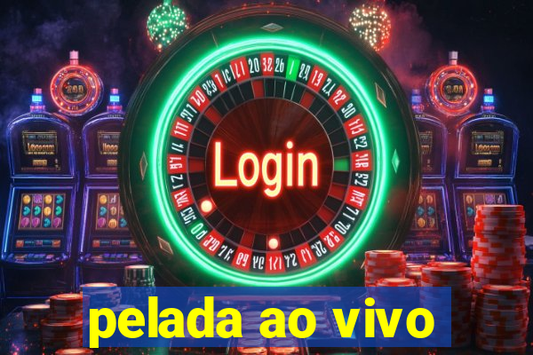 pelada ao vivo