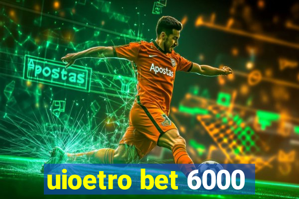 uioetro bet 6000