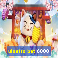 uioetro bet 6000