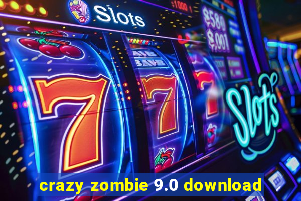 crazy zombie 9.0 download