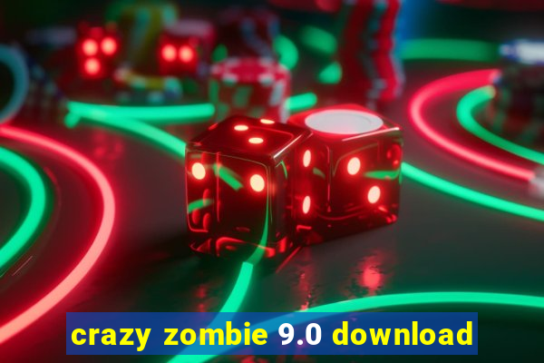 crazy zombie 9.0 download