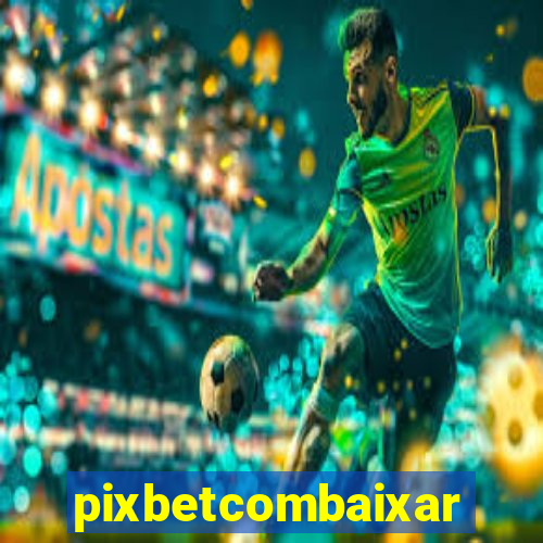 pixbetcombaixar