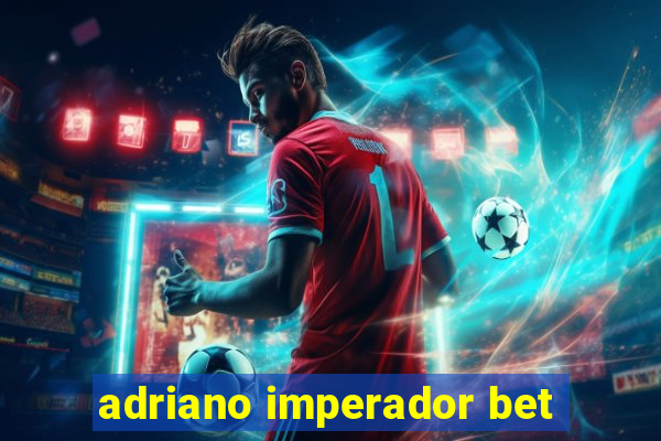 adriano imperador bet