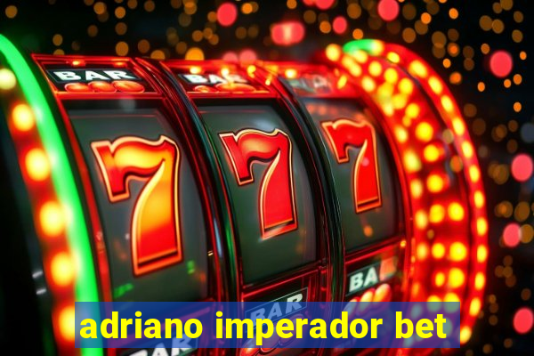 adriano imperador bet