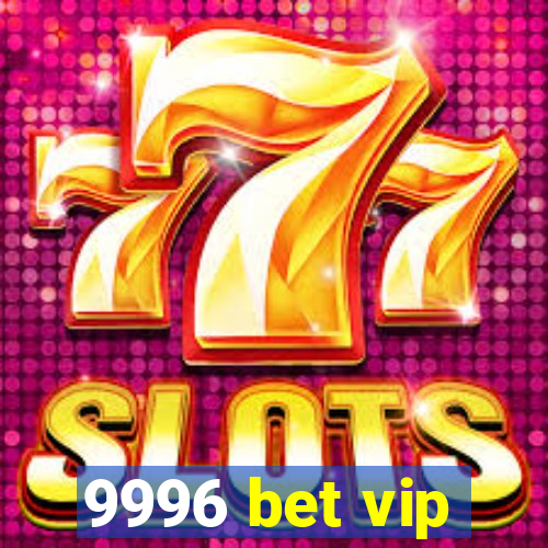 9996 bet vip