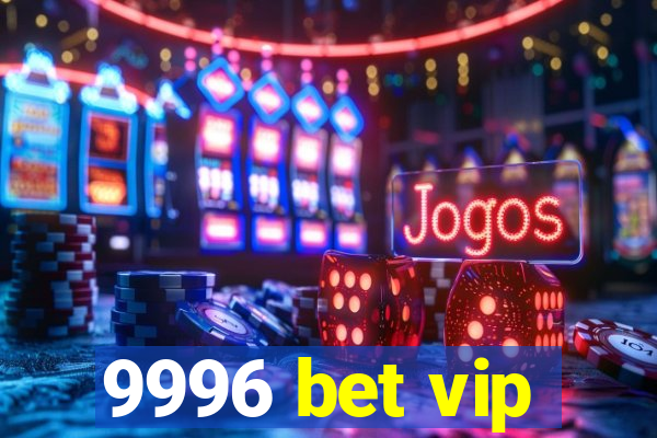 9996 bet vip