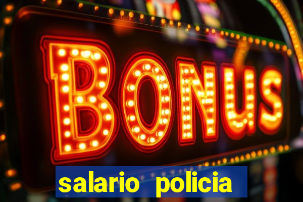 salario policia civil da bahia