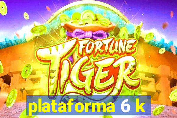 plataforma 6 k