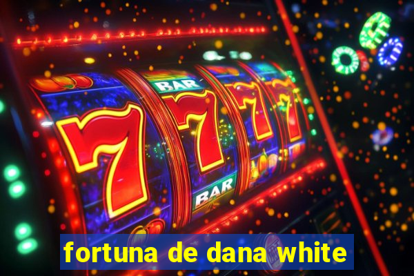 fortuna de dana white