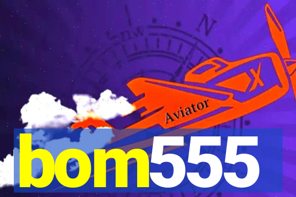 bom555