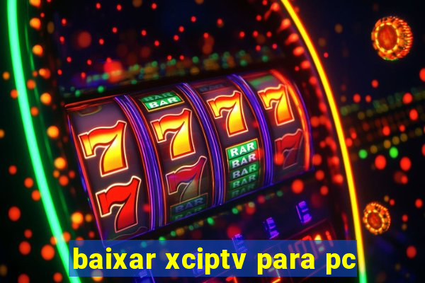 baixar xciptv para pc