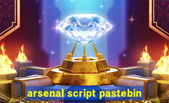 arsenal script pastebin