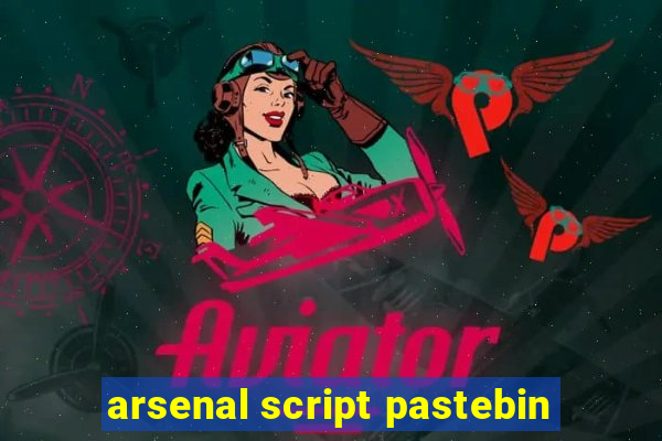 arsenal script pastebin