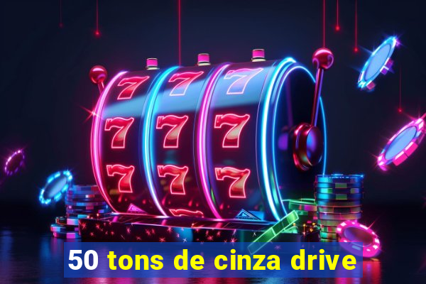 50 tons de cinza drive