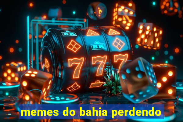 memes do bahia perdendo