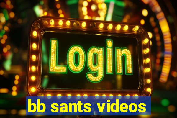 bb sants videos