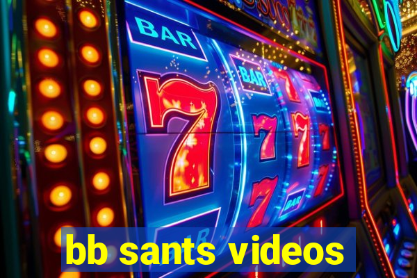 bb sants videos