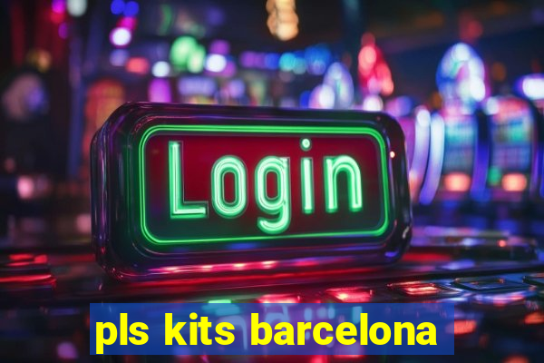 pls kits barcelona