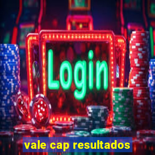 vale cap resultados