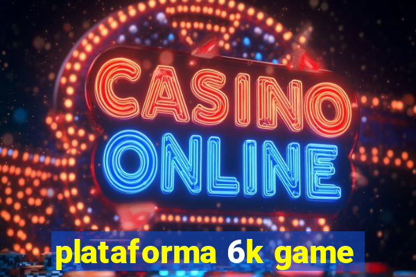 plataforma 6k game