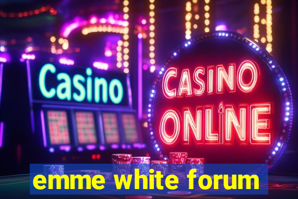 emme white forum