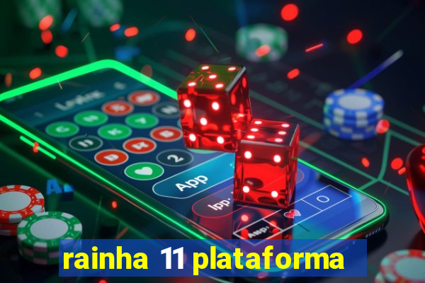 rainha 11 plataforma