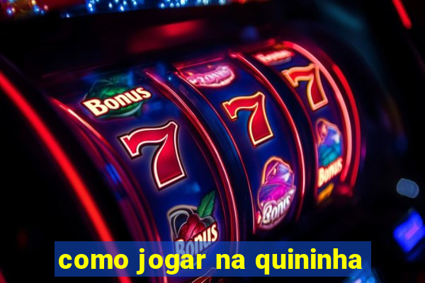 como jogar na quininha