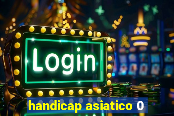 handicap asiatico 0