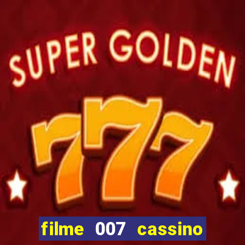 filme 007 cassino royale completo dublado