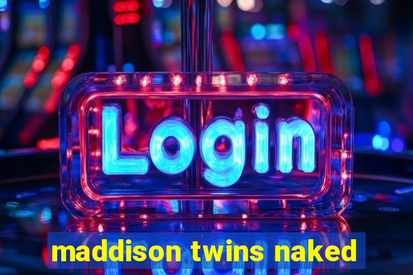 maddison twins naked