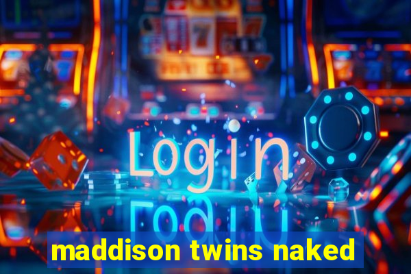 maddison twins naked