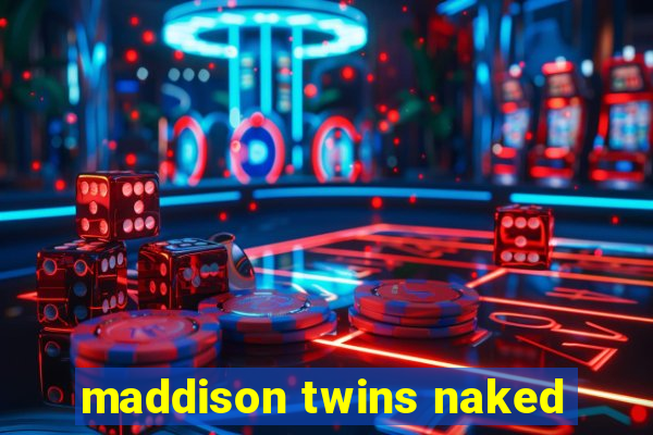 maddison twins naked