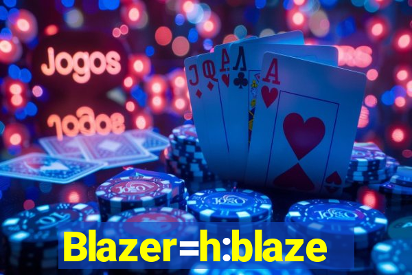 Blazer=h:blaze