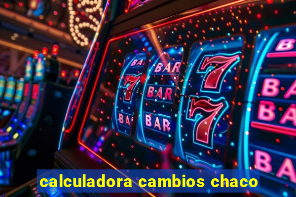 calculadora cambios chaco