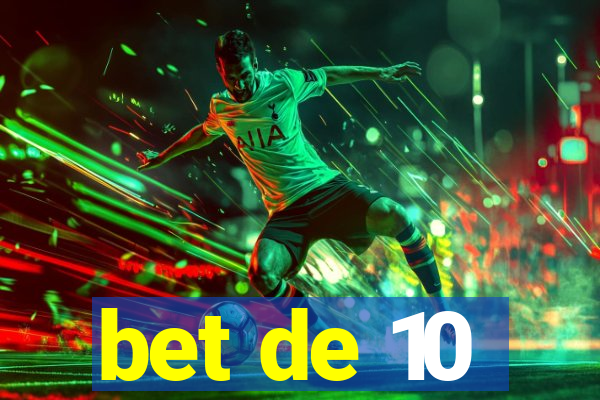 bet de 10