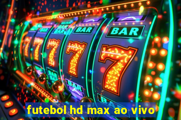 futebol hd max ao vivo