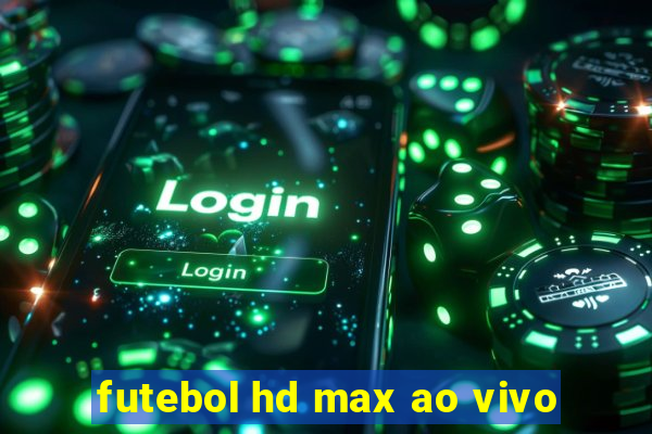 futebol hd max ao vivo