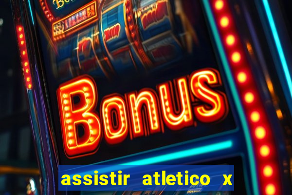 assistir atletico x botafogo ao vivo hd