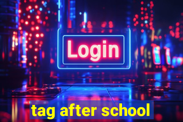 tag after school