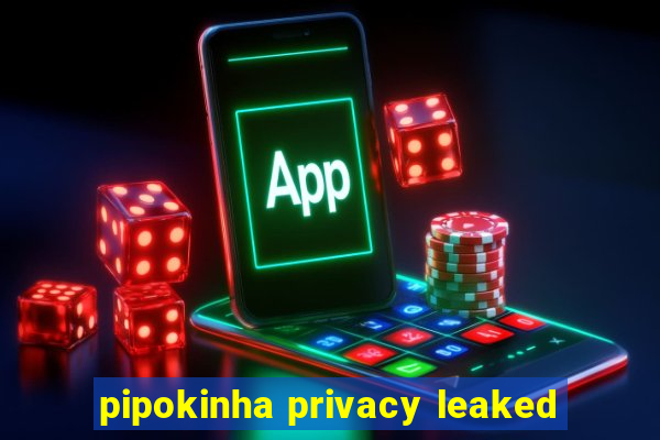 pipokinha privacy leaked