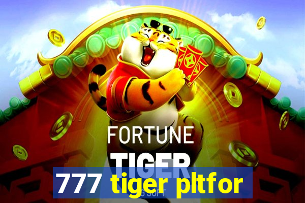 777 tiger pltfor