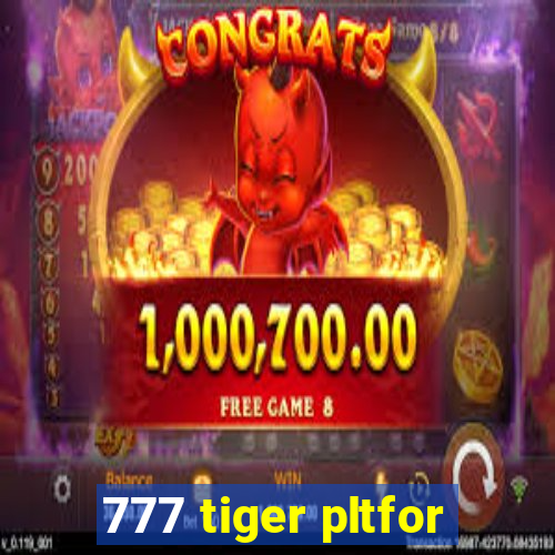 777 tiger pltfor