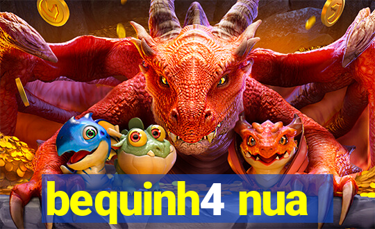 bequinh4 nua