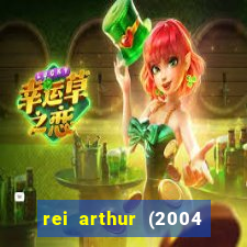 rei arthur (2004 assistir online)