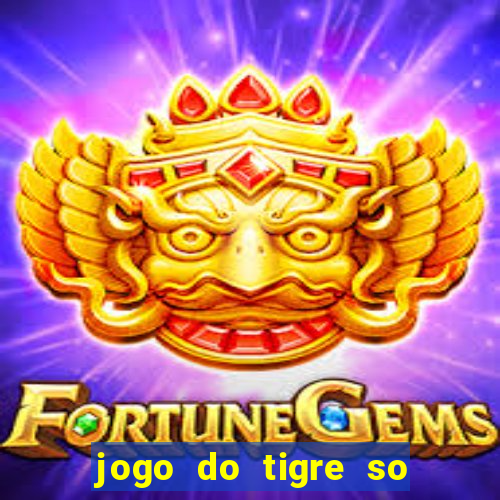 jogo do tigre so para brincar