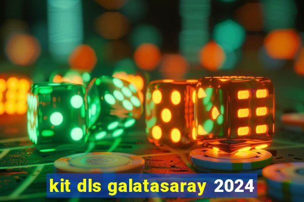 kit dls galatasaray 2024