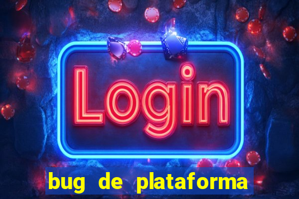 bug de plataforma de jogos