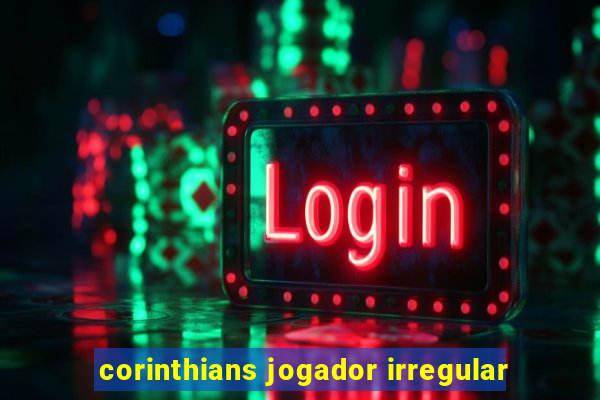 corinthians jogador irregular