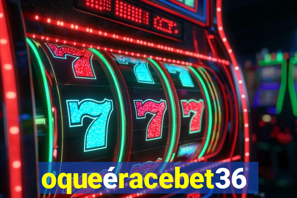 oqueéracebet365