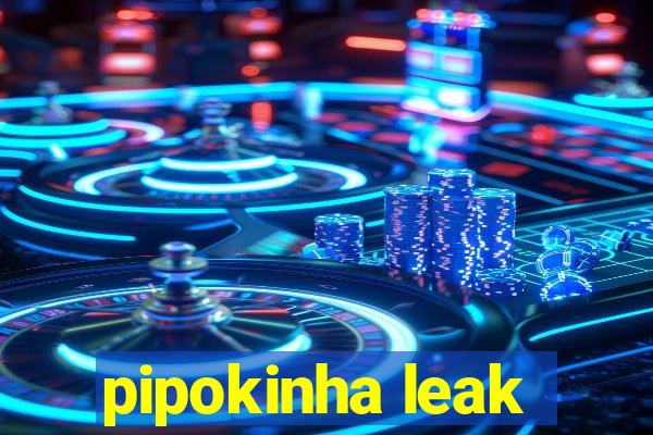 pipokinha leak